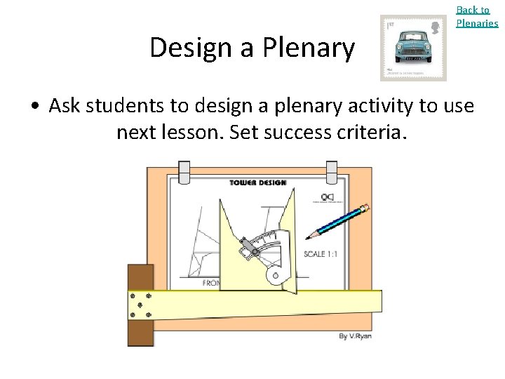 Design a Plenary Back to Plenaries • Ask students to design a plenary activity
