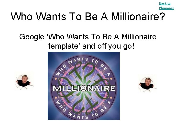 Back to Plenaries Who Wants To Be A Millionaire? Google ‘Who Wants To Be