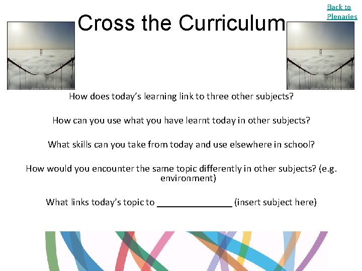 Cross the Curriculum Back to Plenaries How does today’s learning link to three other