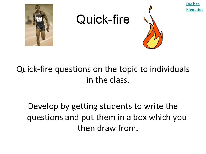 Back to Plenaries Quick-fire questions on the topic to individuals in the class. Develop