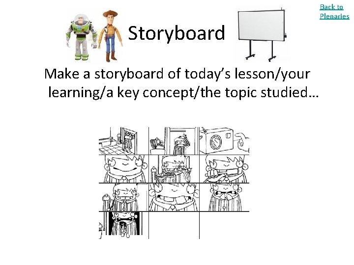 Storyboard Make a storyboard of today’s lesson/your learning/a key concept/the topic studied… Back to