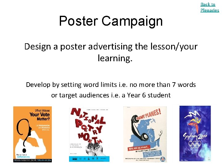 Back to Plenaries Poster Campaign Design a poster advertising the lesson/your learning. Develop by