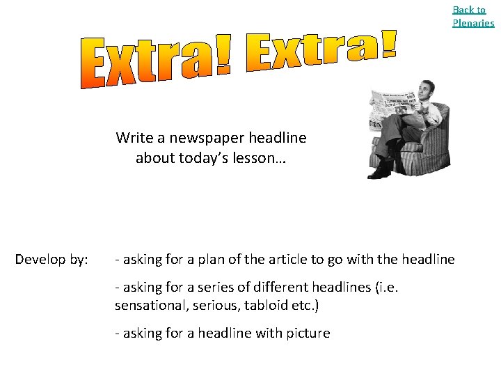 Back to Plenaries Write a newspaper headline about today’s lesson… Develop by: - asking