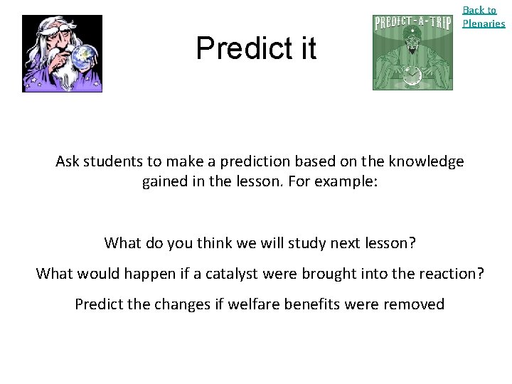 Back to Plenaries Predict it Ask students to make a prediction based on the