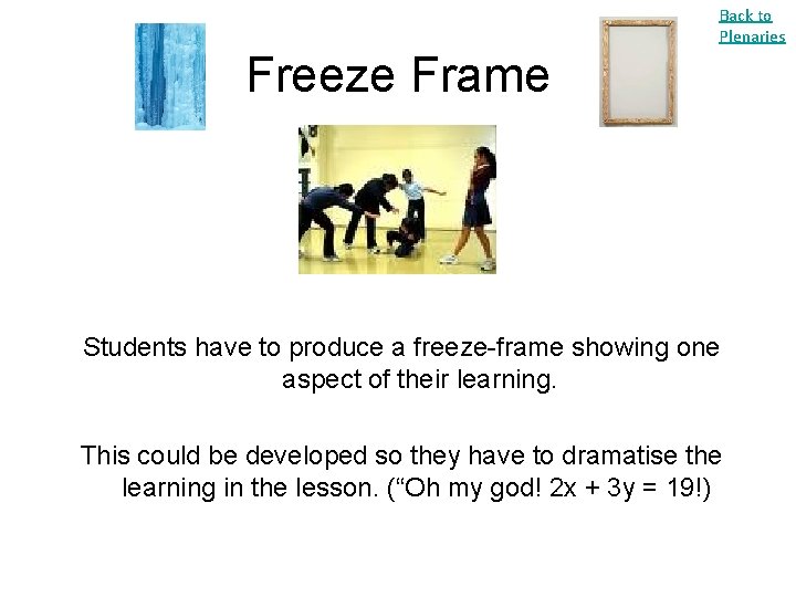 Back to Plenaries Freeze Frame Students have to produce a freeze-frame showing one aspect