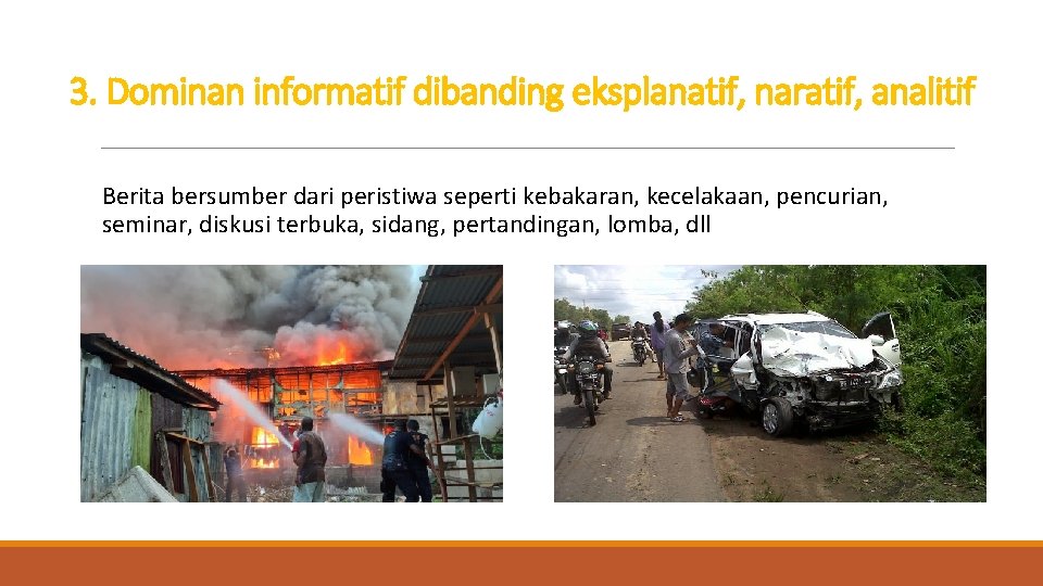 3. Dominan informatif dibanding eksplanatif, naratif, analitif Berita bersumber dari peristiwa seperti kebakaran, kecelakaan,