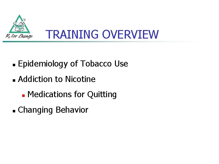 TRAINING OVERVIEW n Epidemiology of Tobacco Use n Addiction to Nicotine n n Medications