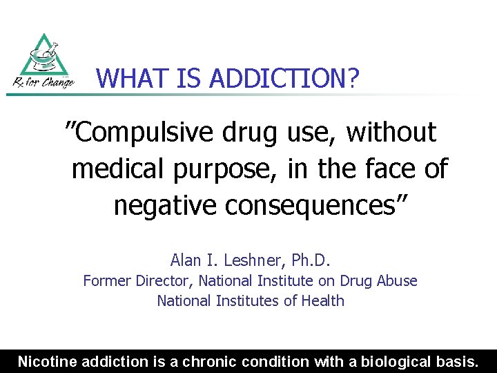 WHAT IS ADDICTION? ”Compulsive drug use, without medical purpose, in the face of negative