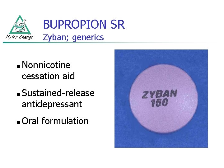 BUPROPION SR Zyban; generics n n n Nonnicotine cessation aid Sustained-release antidepressant Oral formulation