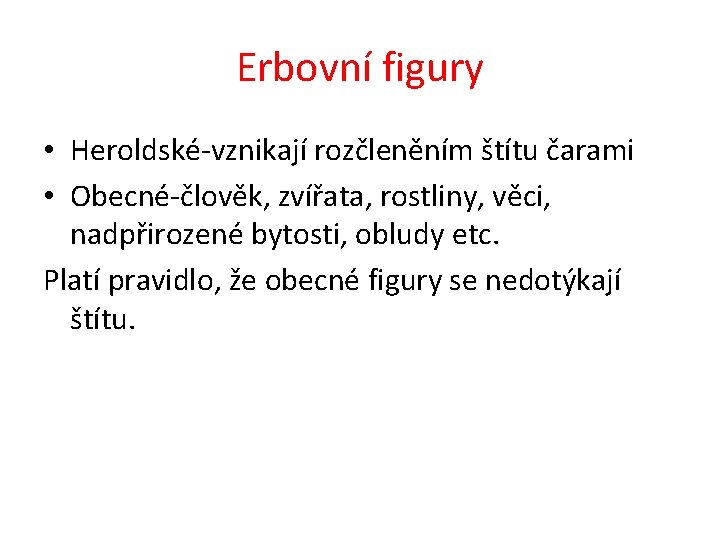 Erbovní figury • Heroldské-vznikají rozčleněním štítu čarami • Obecné-člověk, zvířata, rostliny, věci, nadpřirozené bytosti,