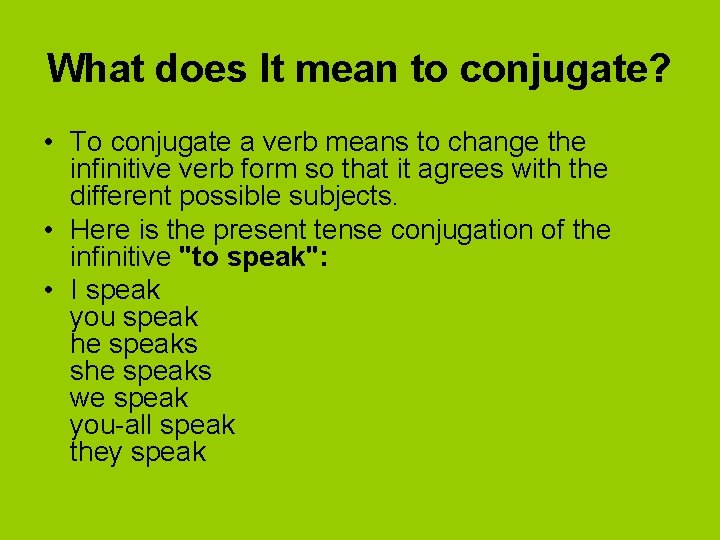 What does It mean to conjugate? • To conjugate a verb means to change