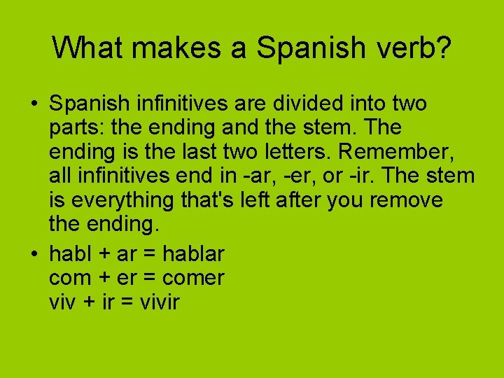 What makes a Spanish verb? • Spanish infinitives are divided into two parts: the