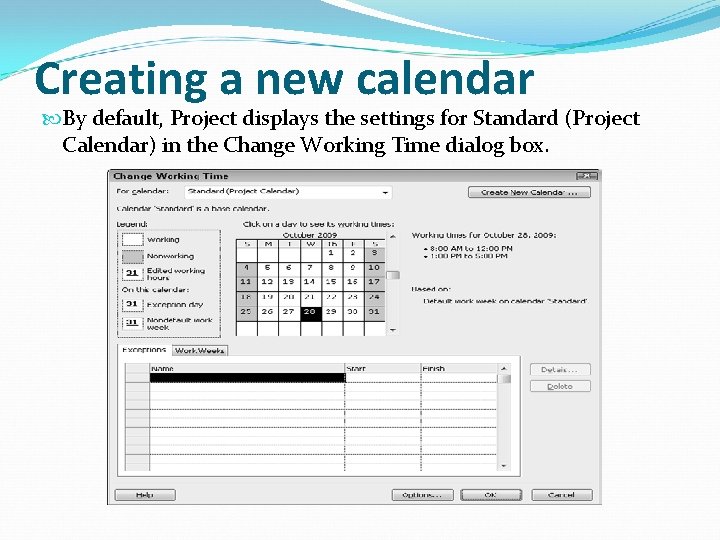 Creating a new calendar By default, Project displays the settings for Standard (Project Calendar)