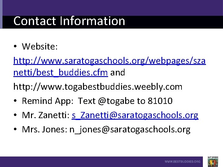 Contact Information • Website: http: //www. saratogaschools. org/webpages/sza netti/best_buddies. cfm and http: //www. togabestbuddies.