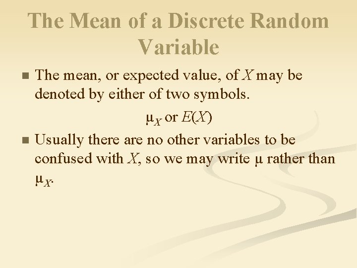 The Mean of a Discrete Random Variable The mean, or expected value, of X The Mean of a Discrete Random Variable The mean, or expected value, of X