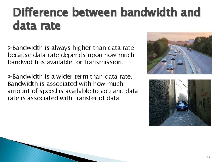 Difference between bandwidth and data rate ØBandwidth is always higher than data rate because