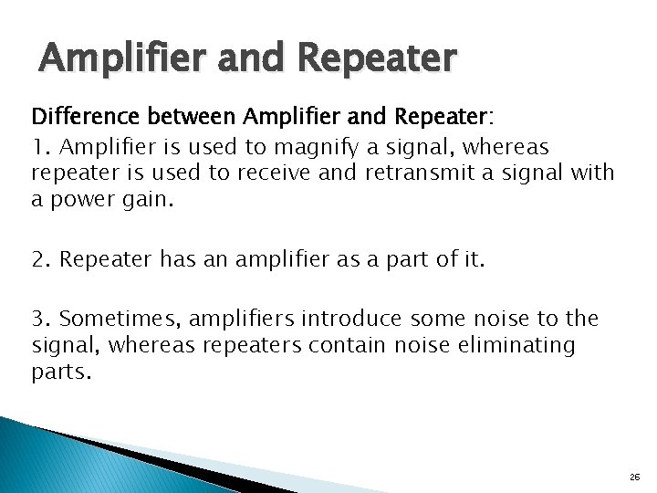 Amplifier and Repeater Difference between Amplifier and Repeater: 1. Amplifier is used to magnify