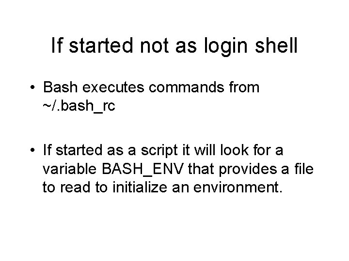 If started not as login shell • Bash executes commands from ~/. bash_rc •