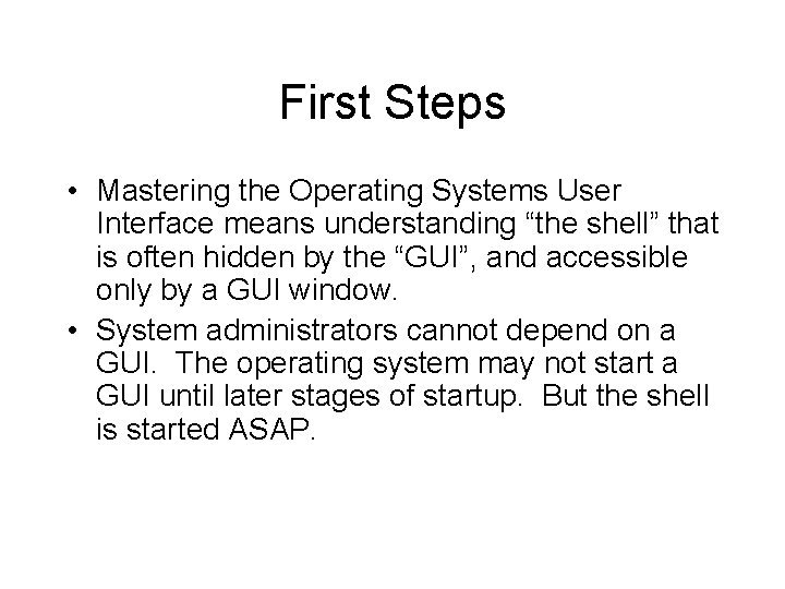 First Steps • Mastering the Operating Systems User Interface means understanding “the shell” that