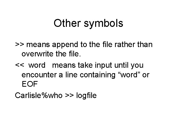 Other symbols >> means append to the file rather than overwrite the file. <<