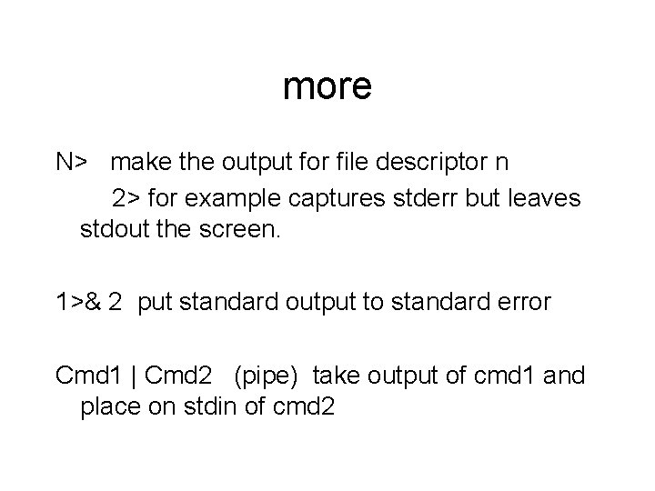 more N> make the output for file descriptor n 2> for example captures stderr