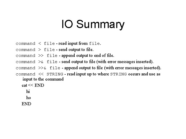 IO Summary command < file - read input from file. command > file -