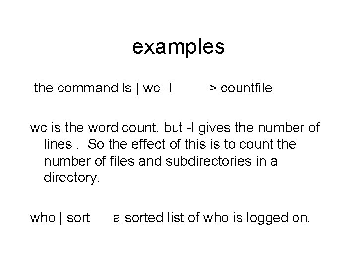 examples the command ls | wc -l > countfile wc is the word count,