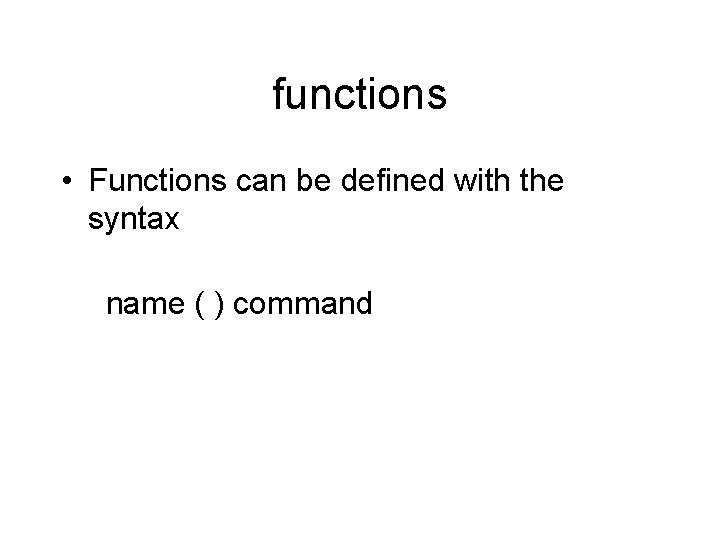functions • Functions can be defined with the syntax name ( ) command 