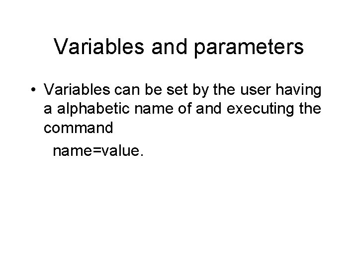 Variables and parameters • Variables can be set by the user having a alphabetic
