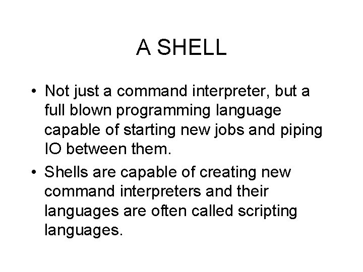 A SHELL • Not just a command interpreter, but a full blown programming language