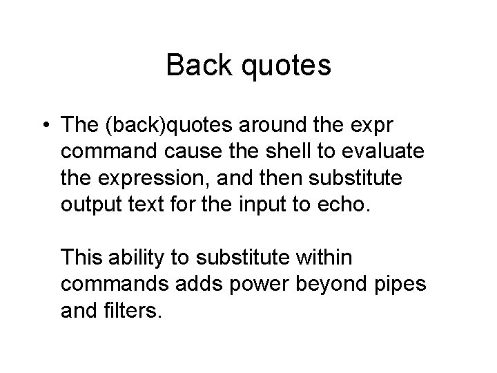 Back quotes • The (back)quotes around the expr command cause the shell to evaluate