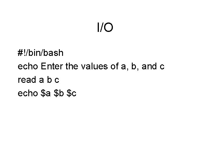 I/O #!/bin/bash echo Enter the values of a, b, and c read a b