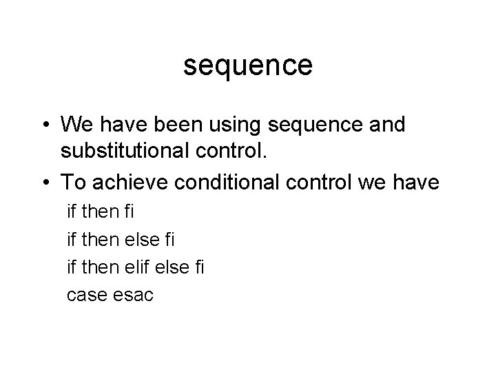 sequence • We have been using sequence and substitutional control. • To achieve conditional