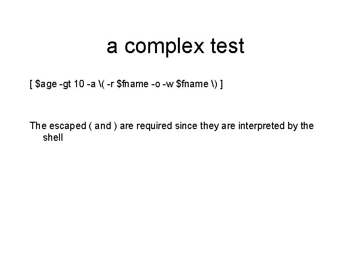 a complex test [ $age -gt 10 -a ( -r $fname -o -w $fname