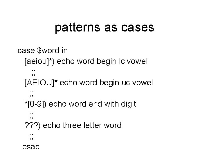 patterns as case $word in [aeiou]*) echo word begin lc vowel ; ; [AEIOU]*