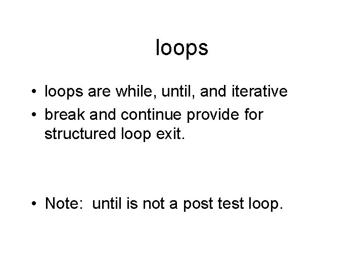 loops • loops are while, until, and iterative • break and continue provide for