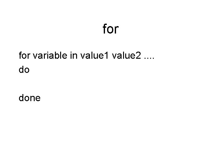 for variable in value 1 value 2. . do done 