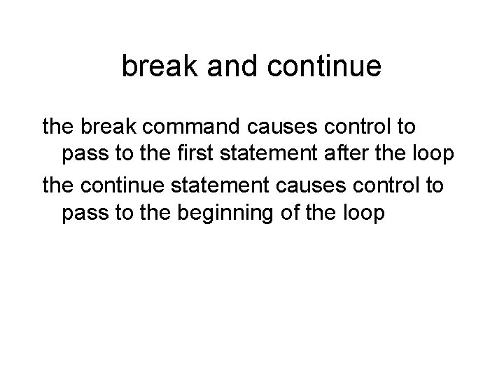 break and continue the break command causes control to pass to the first statement