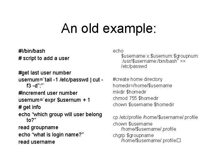 An old example: #!/bin/bash # script to add a user #get last user number