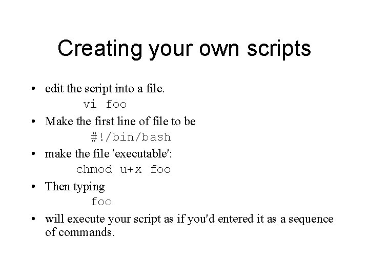 Creating your own scripts • edit the script into a file. vi foo •