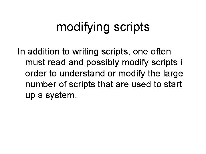 modifying scripts In addition to writing scripts, one often must read and possibly modify