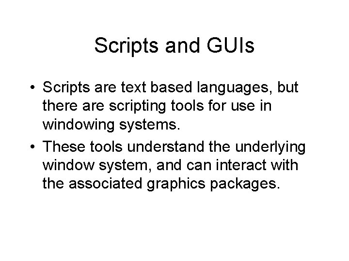 Scripts and GUIs • Scripts are text based languages, but there are scripting tools
