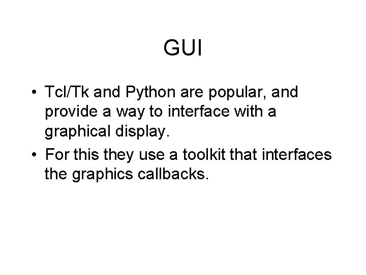 GUI • Tcl/Tk and Python are popular, and provide a way to interface with