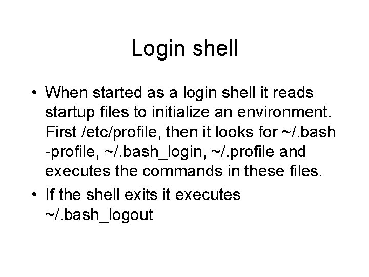 Login shell • When started as a login shell it reads startup files to