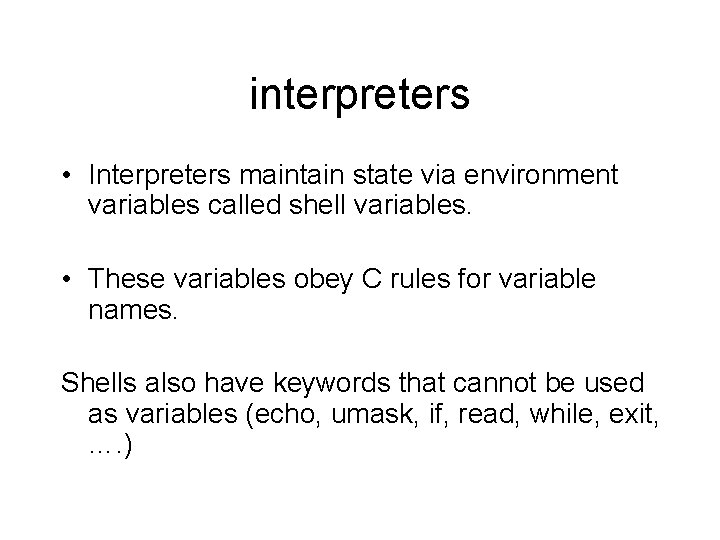 interpreters • Interpreters maintain state via environment variables called shell variables. • These variables