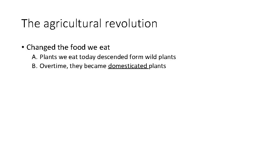 The agricultural revolution • Changed the food we eat A. Plants we eat today