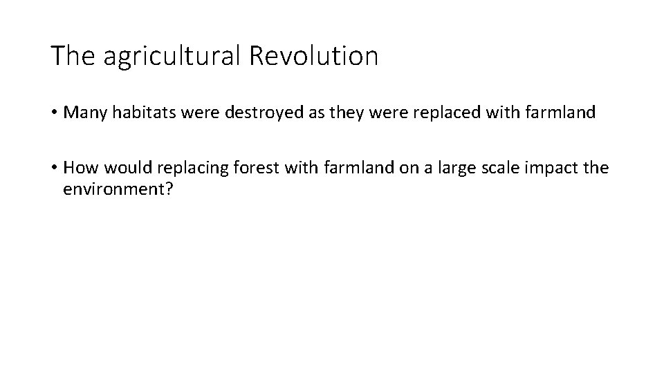 The agricultural Revolution • Many habitats were destroyed as they were replaced with farmland