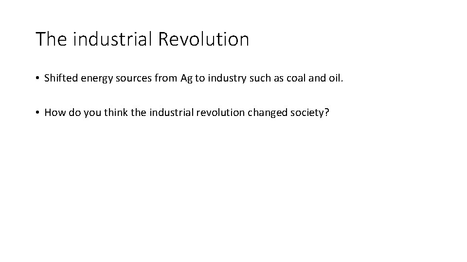 The industrial Revolution • Shifted energy sources from Ag to industry such as coal
