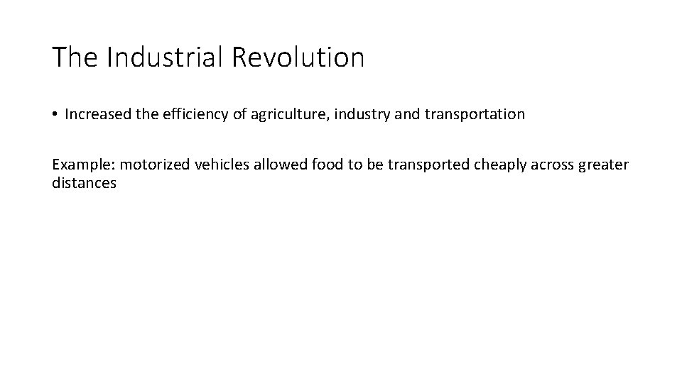 The Industrial Revolution • Increased the efficiency of agriculture, industry and transportation Example: motorized