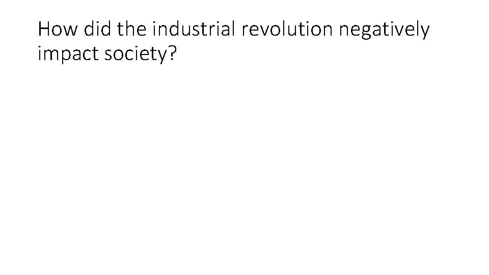 How did the industrial revolution negatively impact society? 